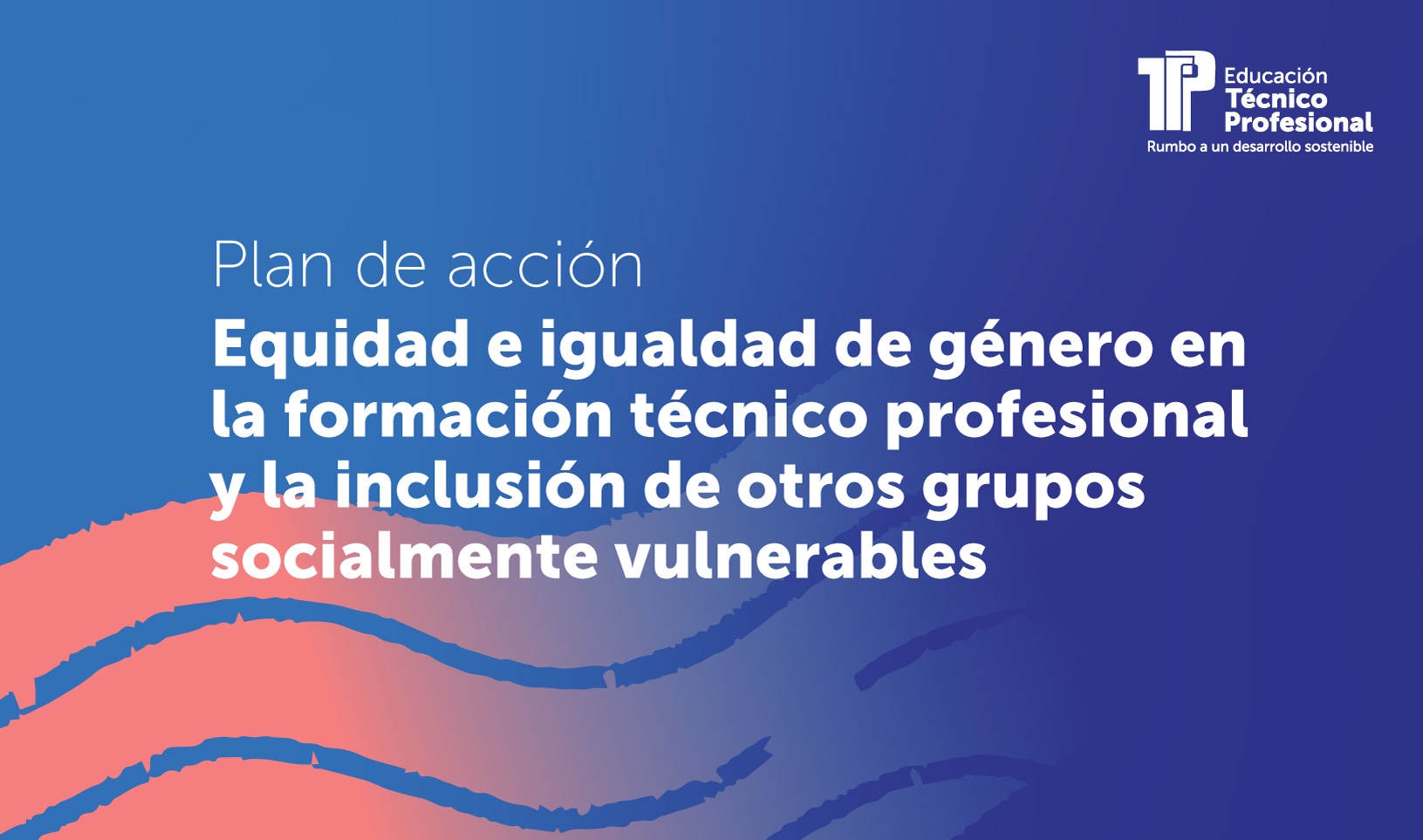 Plan de acción Equidad e igualdad de género en la formación técnico profesional y la inclusión de otros grupos socialmente vulnerables